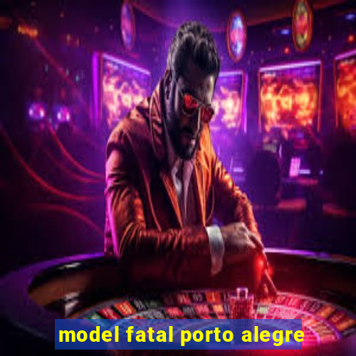 model fatal porto alegre